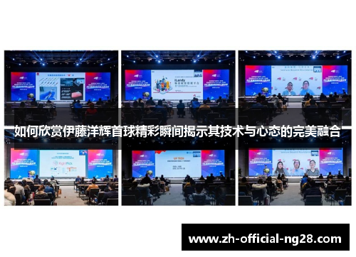如何欣赏伊藤洋辉首球精彩瞬间揭示其技术与心态的完美融合
