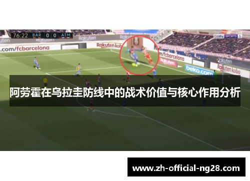 阿劳霍在乌拉圭防线中的战术价值与核心作用分析 阿劳霍在乌拉圭防线中的战术价值与核心作用分析