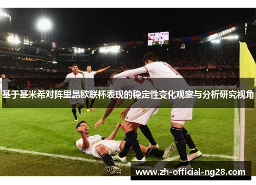 基于基米希对阵里昂欧联杯表现的稳定性变化观察与分析研究视角