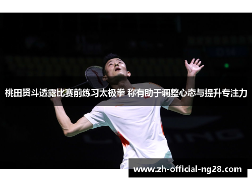 桃田贤斗透露比赛前练习太极拳 称有助于调整心态与提升专注力