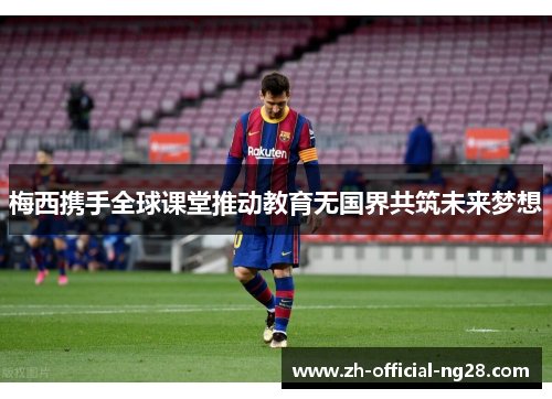 梅西携手全球课堂推动教育无国界共筑未来梦想