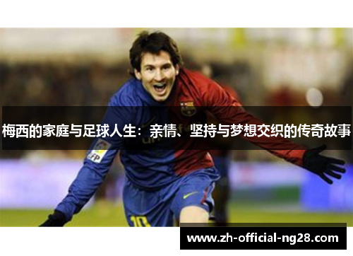 梅西的家庭与足球人生：亲情、坚持与梦想交织的传奇故事