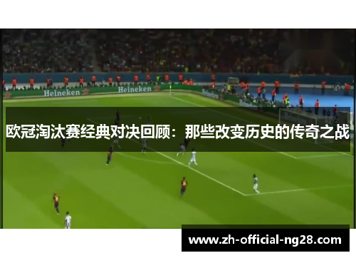 欧冠淘汰赛经典对决回顾：那些改变历史的传奇之战