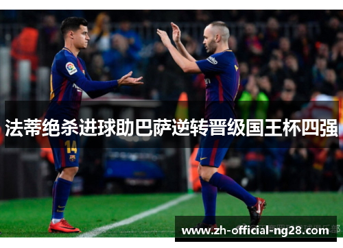 法蒂绝杀进球助巴萨逆转晋级国王杯四强