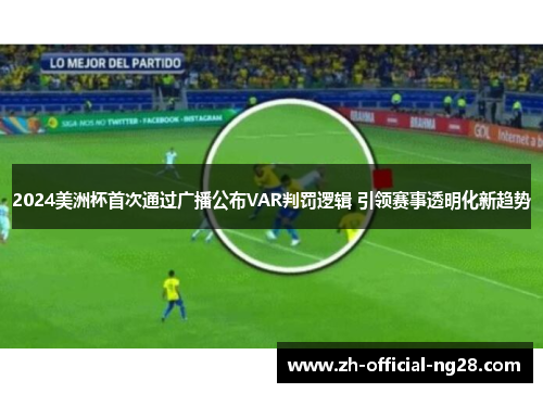 2024美洲杯首次通过广播公布VAR判罚逻辑 引领赛事透明化新趋势 2024美洲杯首次通过广播公布VAR判罚逻辑 引领赛事透明化新趋势