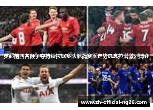 英超前四名额争夺持续拉锯多队混战赛季走势悬念拉满激烈博弈