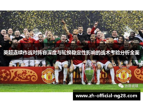 英超连续作战对阵容深度与轮换稳定性影响的战术考验分析全面