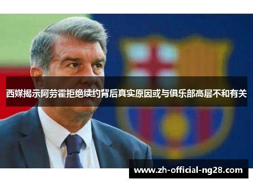 西媒揭示阿劳霍拒绝续约背后真实原因或与俱乐部高层不和有关