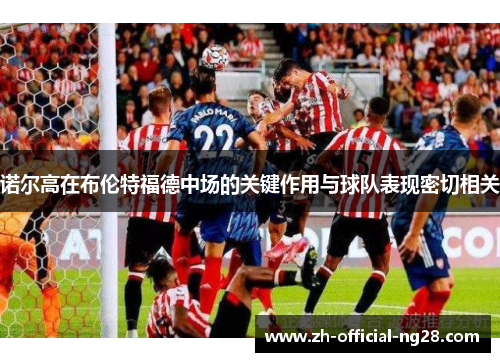 诺尔高在布伦特福德中场的关键作用与球队表现密切相关