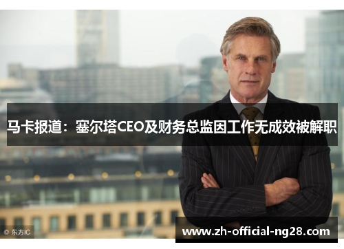 马卡报道:塞尔塔CEO及财务总监因工作无成效被解职 马卡报道:塞尔塔CEO及财务总监因工作无成效被解职