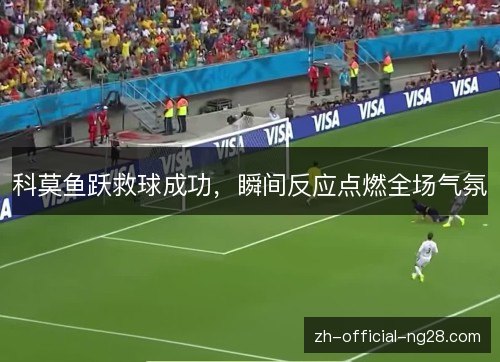 科莫鱼跃救球成功，瞬间反应点燃全场气氛